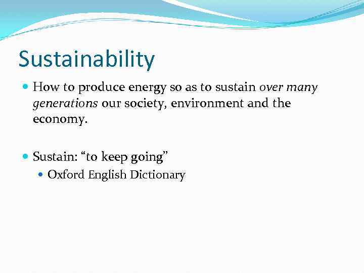 Sustainability How to produce energy so as to sustain over many generations our society,