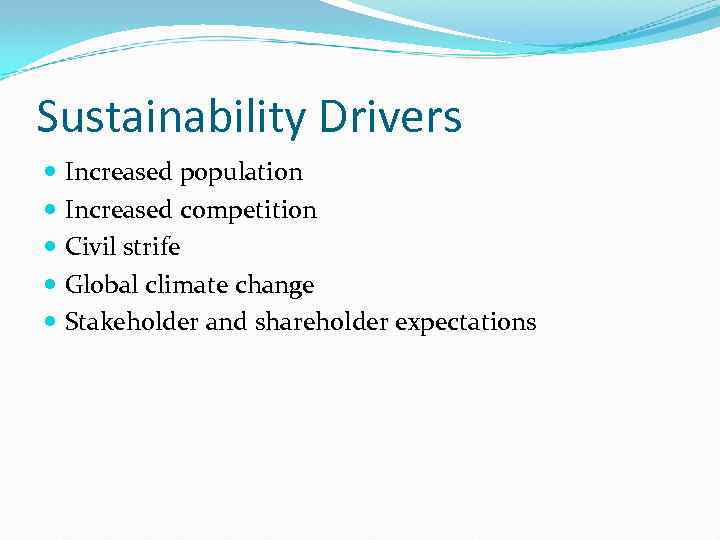 Sustainability Drivers Increased population Increased competition Civil strife Global climate change Stakeholder and shareholder