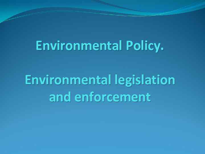 Environmental Policy. Environmental legislation and enforcement 