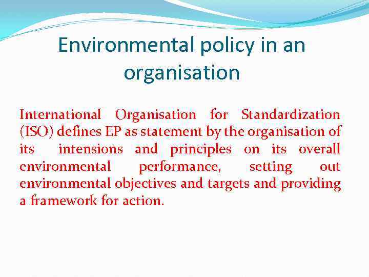 Environmental policy in an organisation International Organisation for Standardization (ISO) defines EP as statement