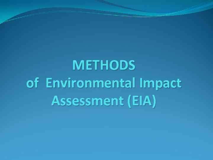 METHODS of Environmental Impact Assessment (EIA) 