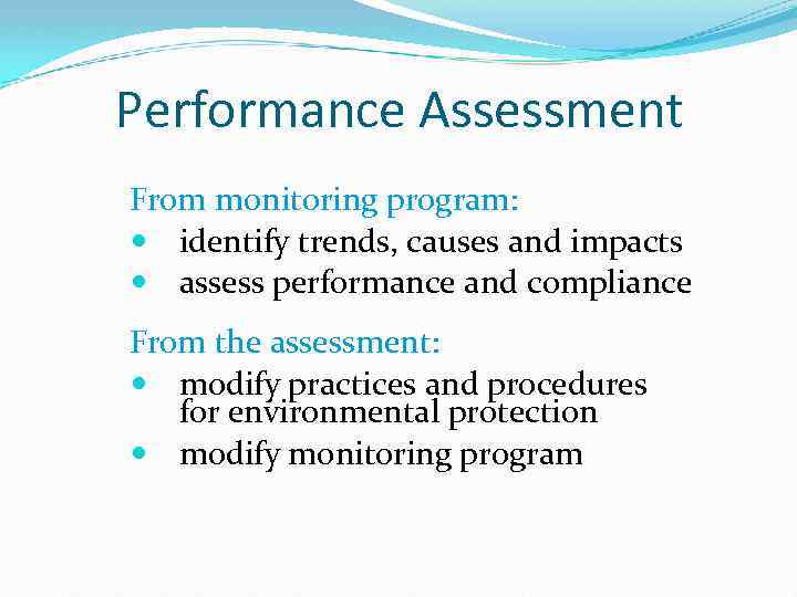 Performance Assessment From monitoring program: identify trends, causes and impacts assess performance and compliance