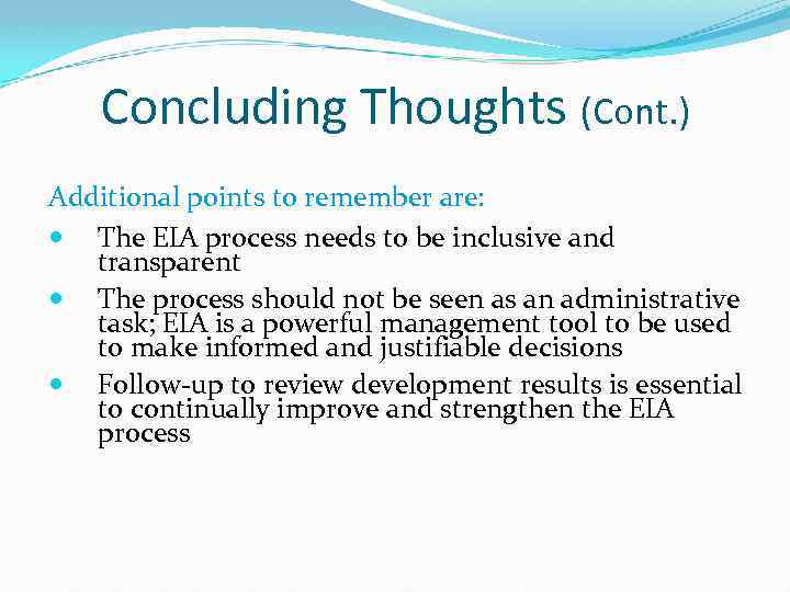 Concluding Thoughts (Cont. ) Additional points to remember are: The EIA process needs to