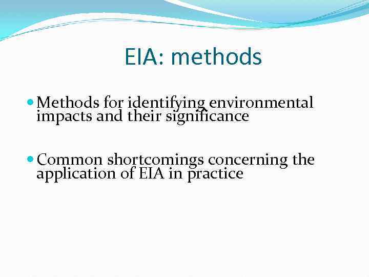 EIA: methods Methods for identifying environmental impacts and their significance Common shortcomings concerning the