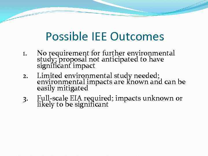 Possible IEE Outcomes 1. 2. 3. No requirement for further environmental study; proposal not