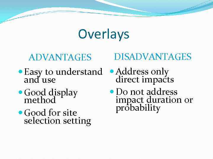 Overlays ADVANTAGES DISADVANTAGES Easy to understand Address only direct impacts and use Do not