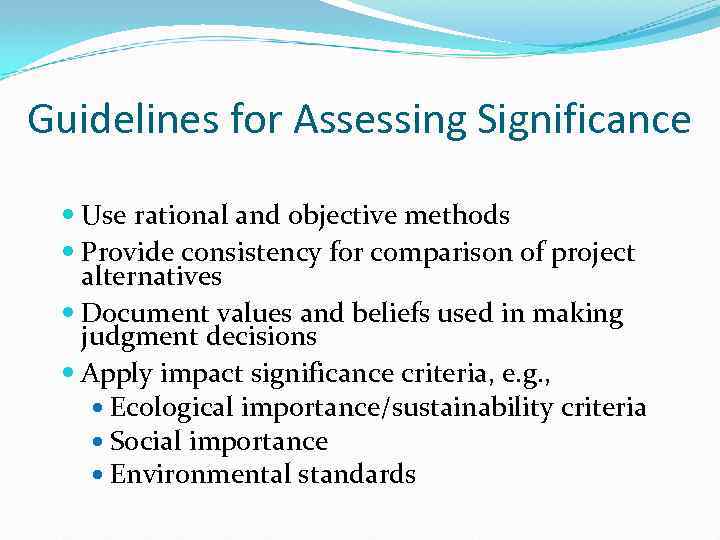 Guidelines for Assessing Significance Use rational and objective methods Provide consistency for comparison of