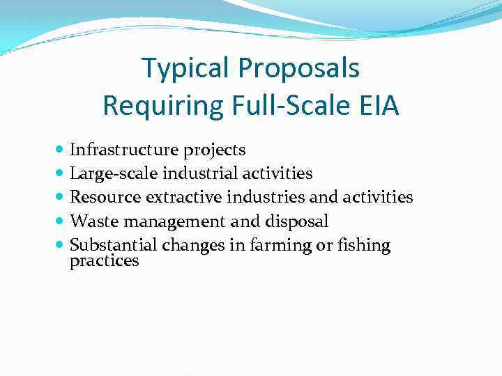 Typical Proposals Requiring Full-Scale EIA Infrastructure projects Large-scale industrial activities Resource extractive industries and