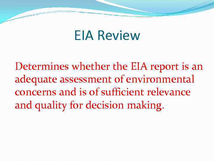 EIA Review Determines whether the EIA report is an adequate assessment of environmental concerns