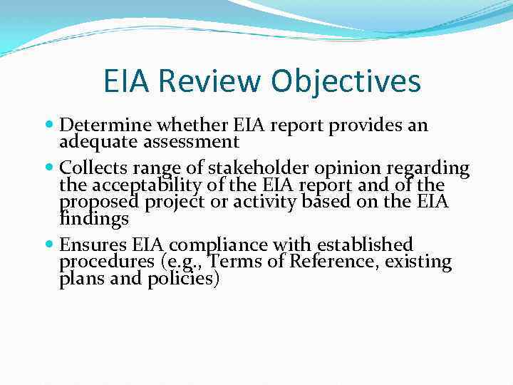 EIA Review Objectives Determine whether EIA report provides an adequate assessment Collects range of