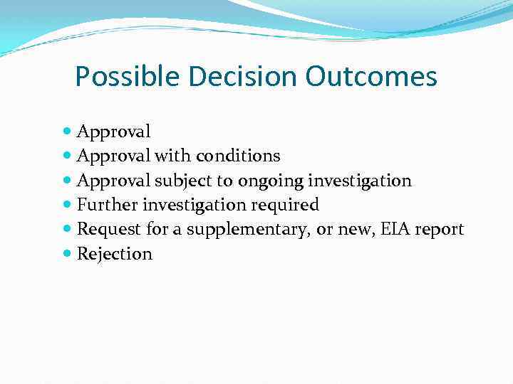 Possible Decision Outcomes Approval with conditions Approval subject to ongoing investigation Further investigation required