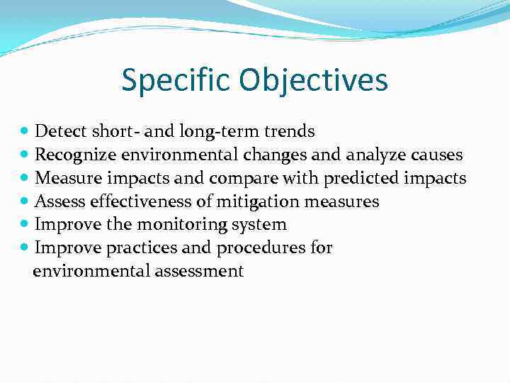 Specific Objectives Detect short- and long-term trends Recognize environmental changes and analyze causes Measure