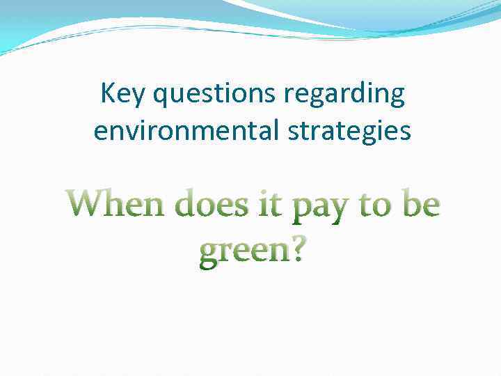 Key questions regarding environmental strategies When does it pay to be green? 