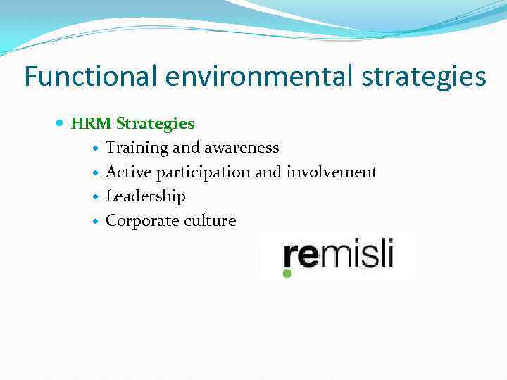 Functional environmental strategies HRM Strategies Training and awareness Active participation and involvement Leadership Corporate