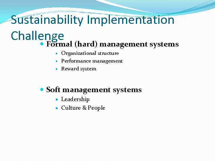 Sustainability Implementation Challenge Formal (hard) management systems Organizational structure Performance management Reward system Soft