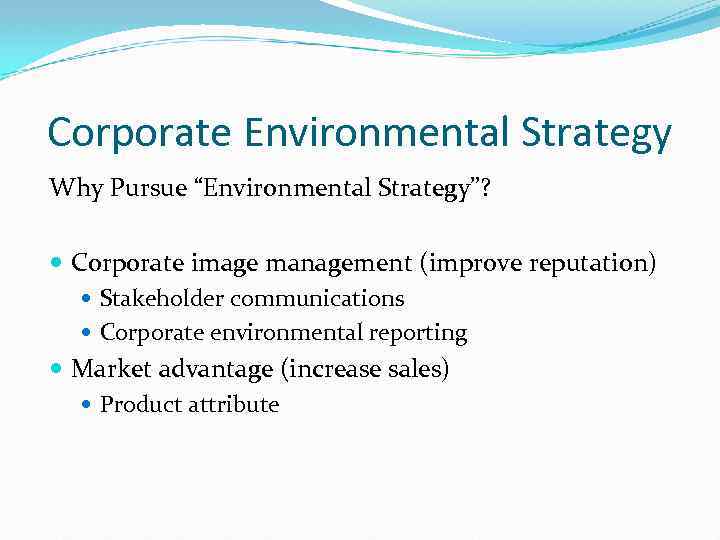 Corporate Environmental Strategy Why Pursue “Environmental Strategy”? Corporate image management (improve reputation) Stakeholder communications