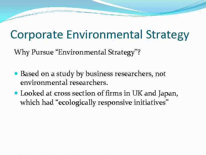 Corporate Environmental Strategy Why Pursue “Environmental Strategy”? Based on a study by business researchers,