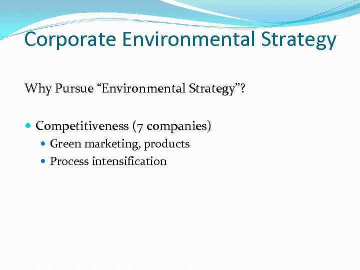 Corporate Environmental Strategy Why Pursue “Environmental Strategy”? Competitiveness (7 companies) Green marketing, products Process