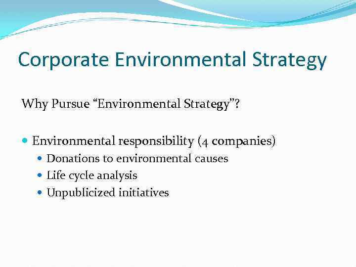 Corporate Environmental Strategy Why Pursue “Environmental Strategy”? Environmental responsibility (4 companies) Donations to environmental