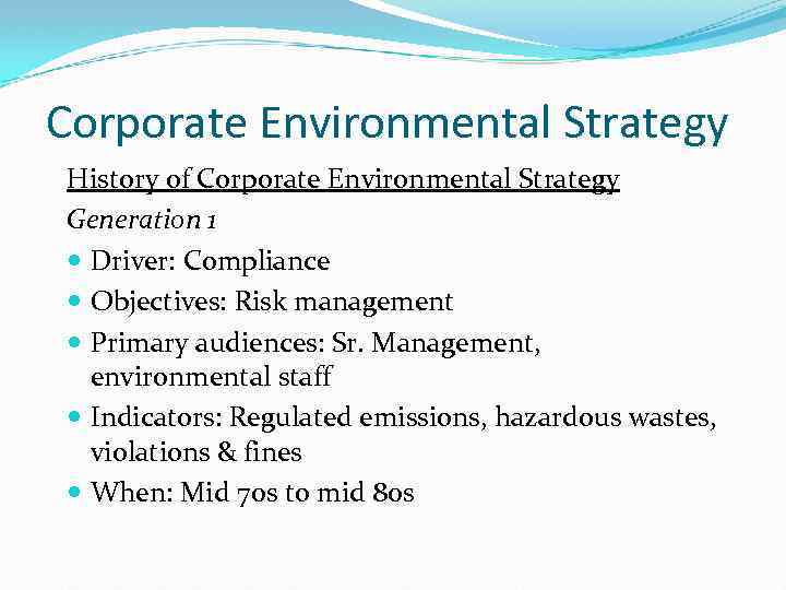 Corporate Environmental Strategy History of Corporate Environmental Strategy Generation 1 Driver: Compliance Objectives: Risk