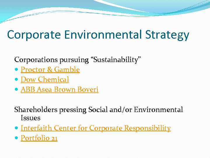 Corporate Environmental Strategy Corporations pursuing “Sustainability” Proctor & Gamble Dow Chemical ABB Asea Brown