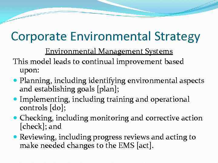 Corporate Environmental Strategy Environmental Management Systems This model leads to continual improvement based upon: