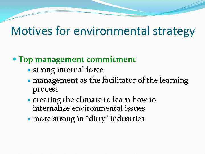 Motives for environmental strategy Top management commitment strong internal force management as the facilitator