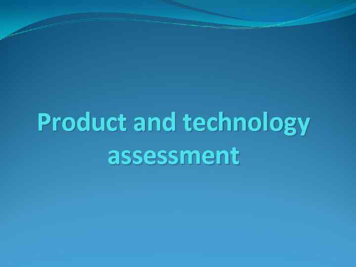 Product and technology assessment 