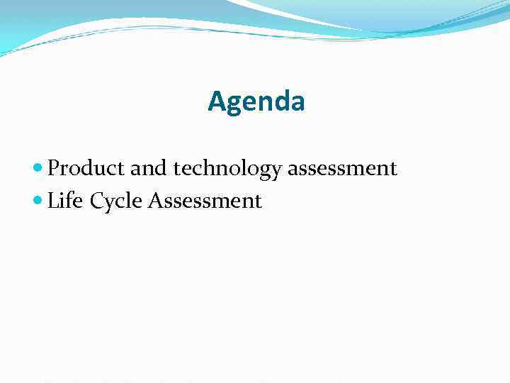 Agenda Product and technology assessment Life Cycle Assessment 