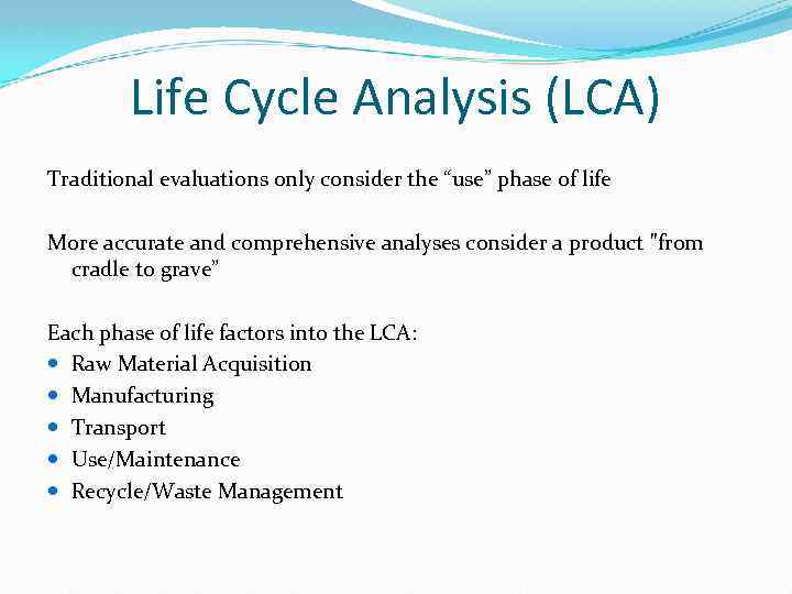 Life Cycle Analysis (LCA) Traditional evaluations only consider the “use” phase of life More