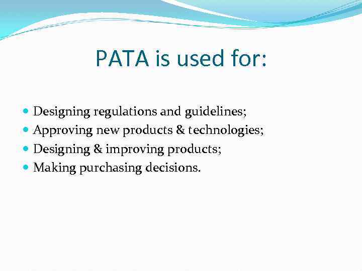 PATA is used for: Designing regulations and guidelines; Approving new products & technologies; Designing