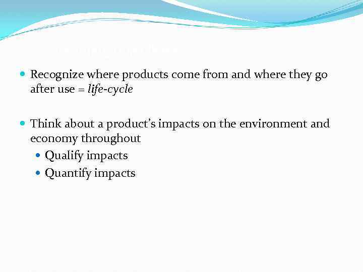 Learning objectives Recognize where products come from and where they go after use =