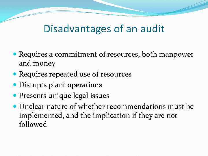 Disadvantages of an audit Requires a commitment of resources, both manpower and money Requires