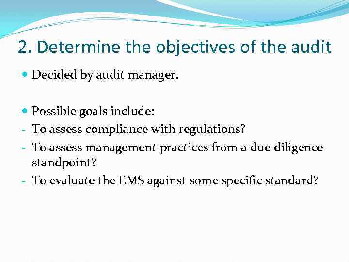 2. Determine the objectives of the audit Decided by audit manager. Possible goals include: