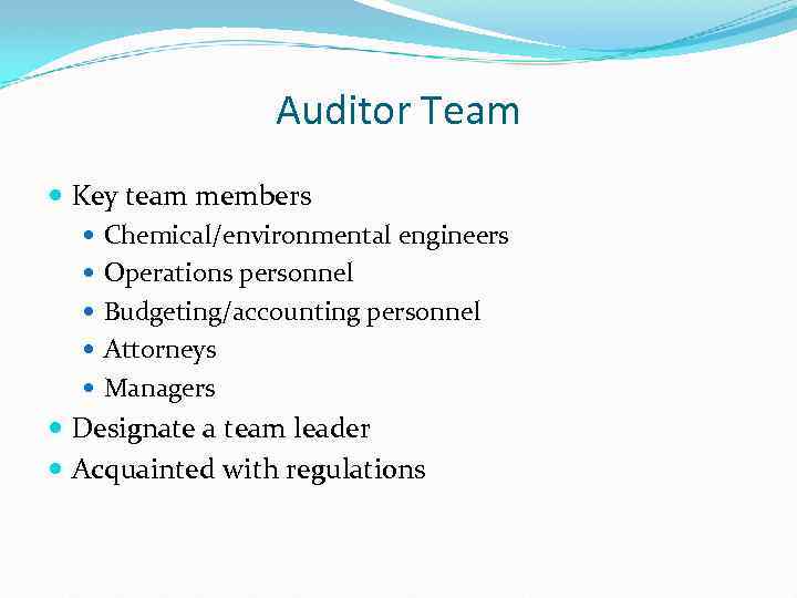 Auditor Team Key team members Chemical/environmental engineers Operations personnel Budgeting/accounting personnel Attorneys Managers Designate