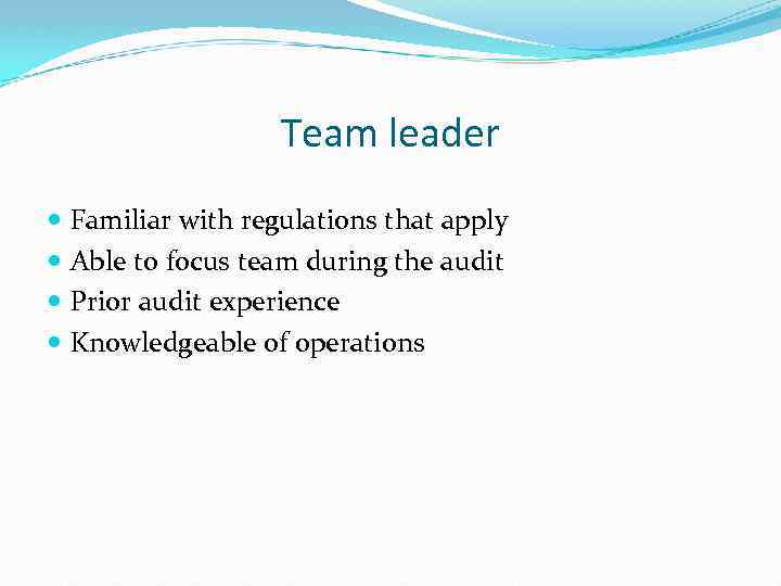 Team leader Familiar with regulations that apply Able to focus team during the audit