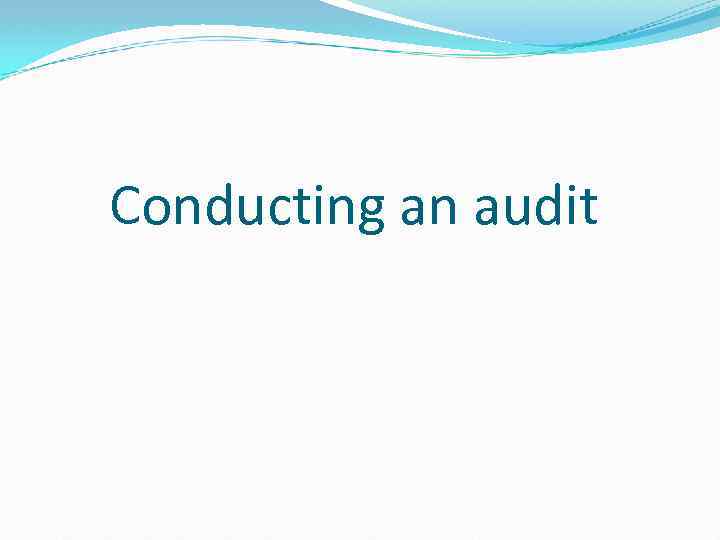 Conducting an audit 