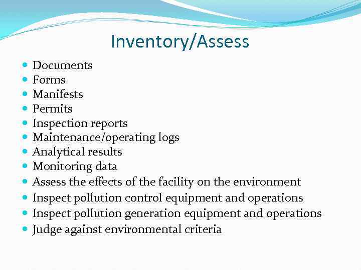 Inventory/Assess Documents Forms Manifests Permits Inspection reports Maintenance/operating logs Analytical results Monitoring data Assess