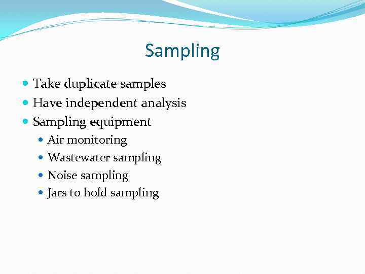 Sampling Take duplicate samples Have independent analysis Sampling equipment Air monitoring Wastewater sampling Noise