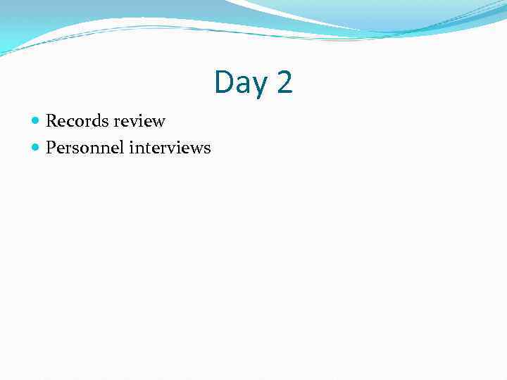 Day 2 Records review Personnel interviews 