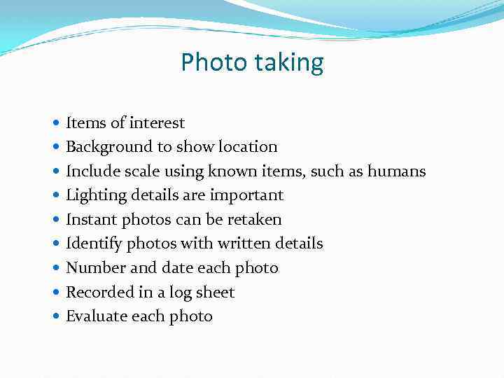 Photo taking Items of interest Background to show location Include scale using known items,