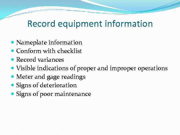 Record equipment information Nameplate information Conform with checklist Record variances Visible indications of proper