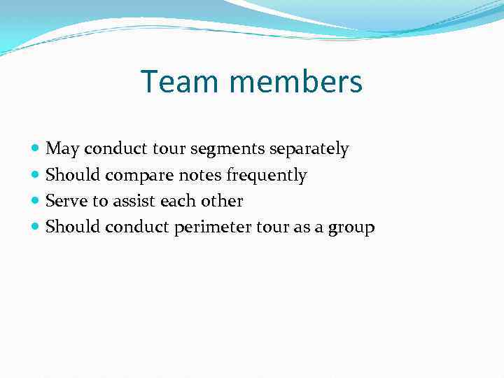 Team members May conduct tour segments separately Should compare notes frequently Serve to assist