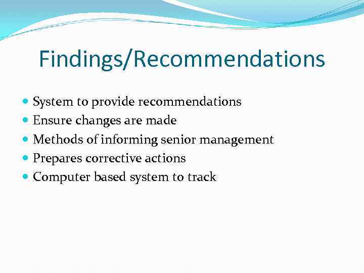 Findings/Recommendations System to provide recommendations Ensure changes are made Methods of informing senior management