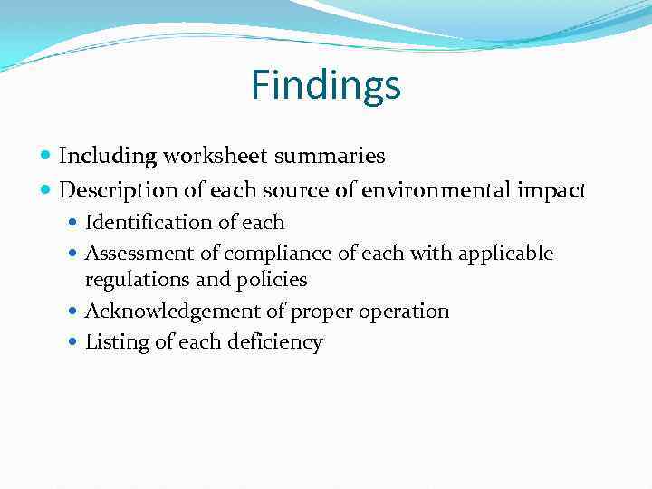 Findings Including worksheet summaries Description of each source of environmental impact Identification of each