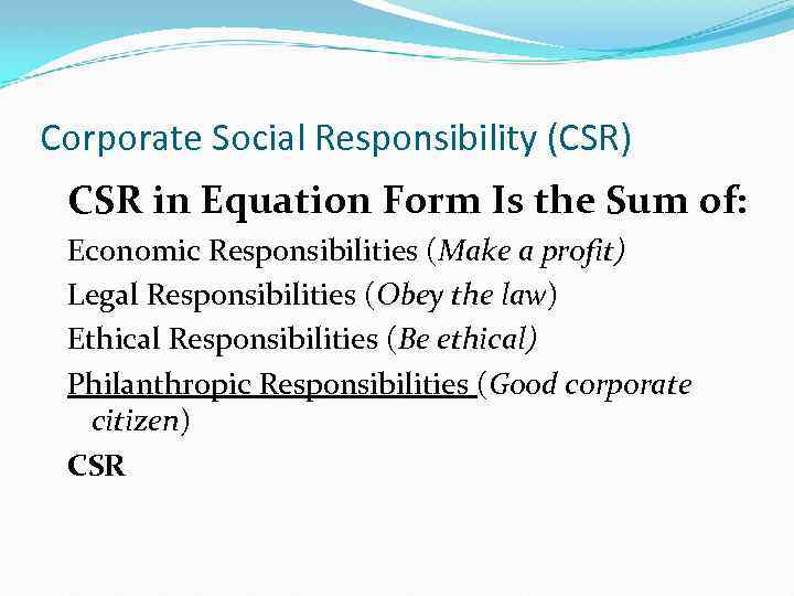 Corporate Social Responsibility (CSR) CSR in Equation Form Is the Sum of: Economic Responsibilities