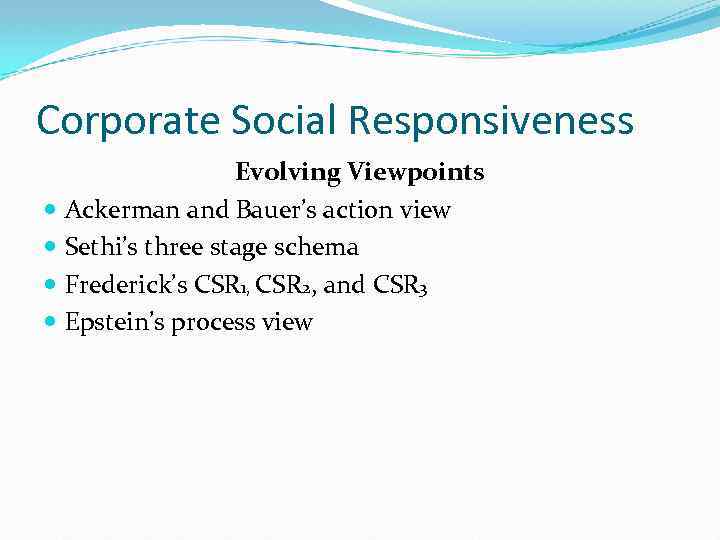 Corporate Social Responsiveness Evolving Viewpoints Ackerman and Bauer’s action view Sethi’s three stage schema