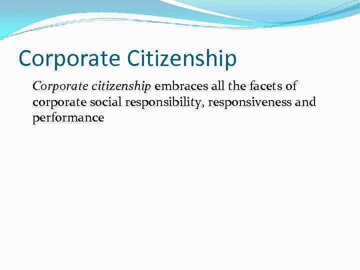 Corporate Citizenship Corporate citizenship embraces all the facets of corporate social responsibility, responsiveness and