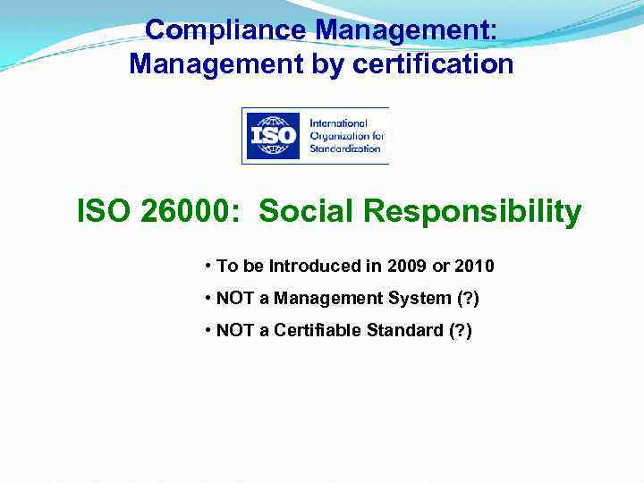 Compliance Management: Management by certification ISO 26000: Social Responsibility • To be Introduced in