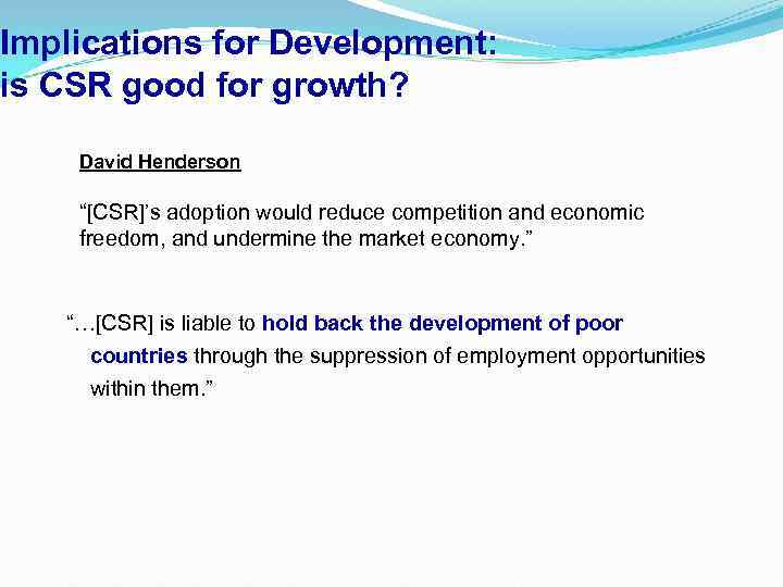 Implications for Development: is CSR good for growth? David Henderson “[CSR]’s adoption would reduce